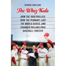 The Whiz Kids: How the 1950 Phillies Took the Pennant, Lost the World Series, and Changed Philadelphia Baseball Forever