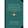 Theory Of The Functions Of The Human Passions: Followed By An Outline View Of The Fundamental Principles Of Fourier's Theory Of Social Science (1856)