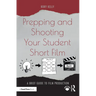 Prepping and Shooting Your Student Short Film: A Brief Guide to Film Production