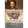 The Prince & The Art of War: Two Classic Works of Strategy, Tactics and Politics by One of the Foremost Proponents
