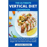 The Ultimate Vertical Diet Cookbook: An Essential Step By Step Guide With Quick, Nourishing And Healthy Recipes To Manage Weight Loss, Gain Muscle And