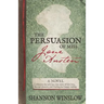 The Persuasion of Miss Jane Austen: A Novel wherein she tells her own story of lost love, second chances, and finding her happy ending