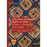 Fifty Years of Human Rights in Chile: Essays in Honour of Alan Angell