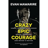 Crazy Epic Courage: How a 'Nobody' Challenged Brutal Dictators and Moved a Nation.