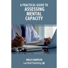A Practical Guide to Assessing Mental Capacity