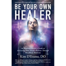 Be Your Own Healer: An Intuitive Doctor's Guide to Activating Your Innate Abilities Through MindBody Medicine