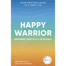 Happy Warrior: Empower Your S.E.L.F. in 30 Days Your Practical Guide to a Happy Life