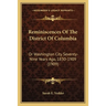 Reminiscences Of The District Of Columbia: Or Washington City Seventy-Nine Years Ago, 1830-1909 (1909)