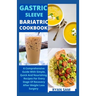 Gastric sleeve bariatric cookbook: The Comprehensive Guide With Simple, Quick And Nourishing Recipes For Every Stage Of Recovery After Weight Loss Sur