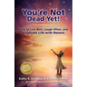 You're Not Dead Yet! How to Live Well, Laugh Often and Graduate Life with Honors