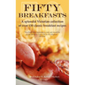 Fifty Breakfasts: A Splendid Victorian Collection of Over 130 Classic Breakfast Recipes