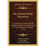 The Celestial Worlds Discovered: Or Conjectures Concerning The Inhabitants, Plants And Productions Of The Worlds In The Planets (1722)