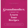 Grandmother, I Want to Learn Your Recipes: A Keepsake Memory Book to Gather and Preserve Your Favorite Family Recipes