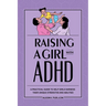 Raising a Girl with ADHD: A Practical Guide to Help Girls Harness Their Unique Strengths and Abilities