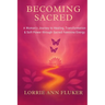 Becoming Sacred A Woman's Journey to Healing, Transformation & Soft Power through Sacred Feminine Energy: A Woman's Journey to Healing, Transformation