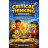 Critical Thinking for Kids: Understanding Logic, Fallacies, and Smart Decision Making