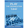 Play the Orangutan: 1.b4: A fresh, fun opening repertoire for White