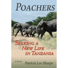 Poachers: Seeking a New Life in Tanzania, A Novel
