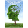 Trigger Point Therapy: Unlock Your Body's Healing Potential And Improve Your Health Through Self-Treatment To Get Long-Lasting Relief.