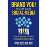 BRAND YOU! Master Your Social Media: A Step-by-Step Guide To Create A Powerful Social Media Presence To Establish Your Personal Brand