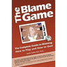 The Blame Game: The Complete Guide to Blaming: How to Play and How to Quit