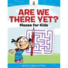 Are We There Yet? Mazes for Kids - Activity Book Edition