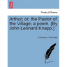 Arthur; Or, the Pastor of the Village; A Poem. [By John Leonard Knapp.]