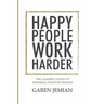 Happy People Work Harder: The Leader's Guide to Inspiring Positive Change