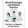 Moral Principles and Medical Practice: The Basis of Medical Jurisprudence