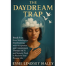 The Daydream Trap: Break Free from Maladaptive Daydreaming with Acceptance and Commitment Therapy (ACT) and Somatic Tools to Reclaim Your Present Life