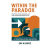 Within The Paradox: From Chaos to Clarity - The Science of Transformation & Inner Mastery