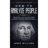 How to Analyze People: Dark Psychology - Dark Secrets to Analyze and Influence Anyone Using Body Language, Human Psychology, Subliminal Persuasion and