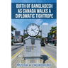 Birth of Bangladesh as Canada Walks a Diplomatic Tightrope: Volume 1