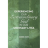 Experiencing Our Extraordinary God in Our Ordinary Lives