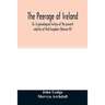 The Peerage of Ireland: Or, A genealogical history of the present nobility of that kingdom (Volume IV)