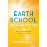 Earth School (Why We Think We're Here): My 12 Teachings from A Course in Miracles