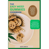 The Easy Weed Gummies Cookbook: 50+ Medical Marijuana Recipes for Delicious and Tasty Edibles