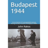 Budapest 1944: A true memoir of the Nazi invasion of Hungary in WW2