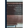 From Dualism to Unity in Quantum Physics