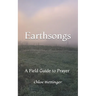 Earthsongs: A Field Guide to Prayer