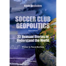 Soccer Club Geopolitics - New edition: 22 Unusual Stories to Understand the World