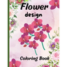 Flower design coloring book: nice flower designs to be creative 50+ pages of different designs