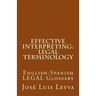 Effective Interpreting: Legal Terminology: English-Spanish LEGAL Glossary