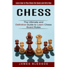 Chess: Learn How to Play Chess the Quick and Dirty Way (The Ultimate and Definitive Guide to Learn Chess Board Rules)