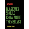 10 Things Black Men Should Know About Themselves