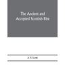 The Ancient and accepted Scottish rite; illustrations of the emblems of the thirty-three degrees; with a short description of each as worked under the