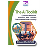 The AI Toolkit: Essential Methods, Practices, and Tools for Effective Machine Learning