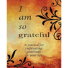 I Am So Grateful: A journal for cultivating gratitude in your life. A gratitude journal.