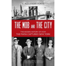 Mob and the City: The Hidden History of How the Mafia Captured New York