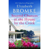 Second Chances at the House by the Creek: A totally gripping, emotional and romantic page-turner